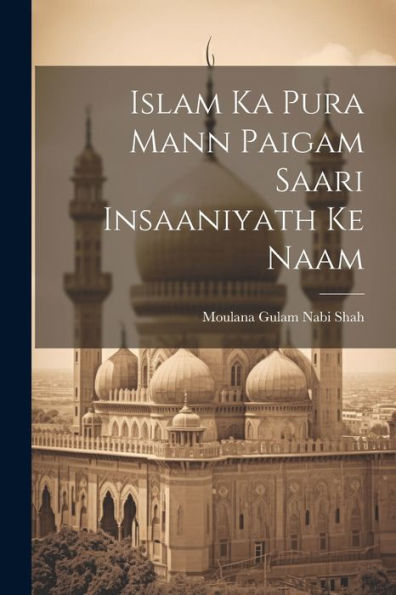 Islam Ka Pura Mann Paigam Saari Insaaniyath Ke Naam (Urdu Edition)