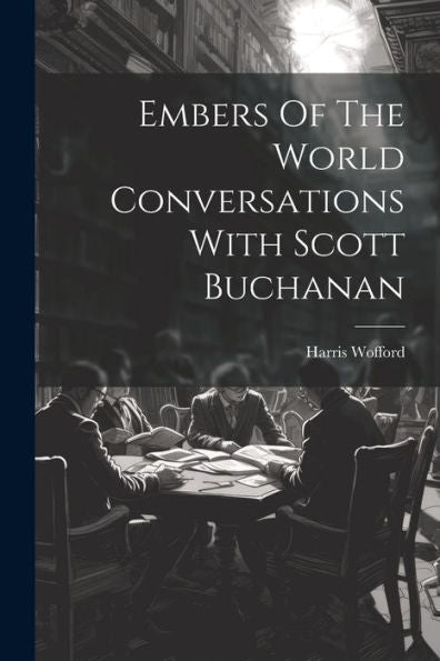 Embers Of The World Conversations With Scott Buchanan