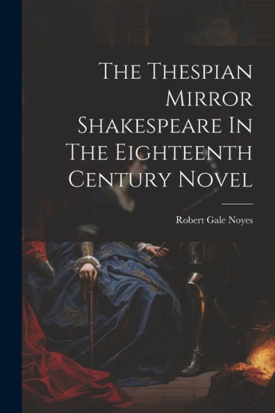 The Thespian Mirror Shakespeare In The Eighteenth Century Novel