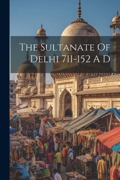 The Sultanate Of Delhi 711-152 A D