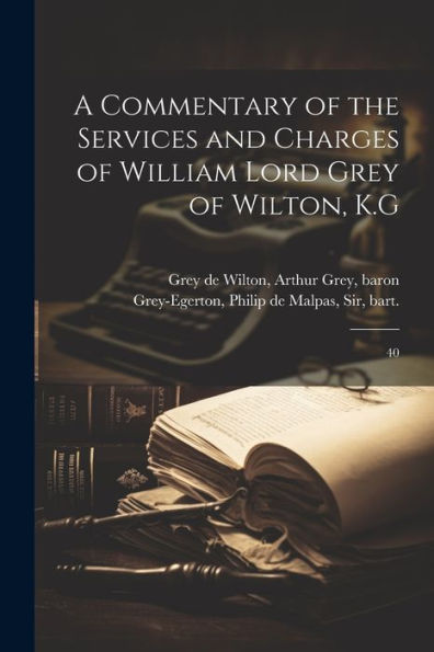A Commentary Of The Services And Charges Of William Lord Grey Of Wilton, K.G: 40