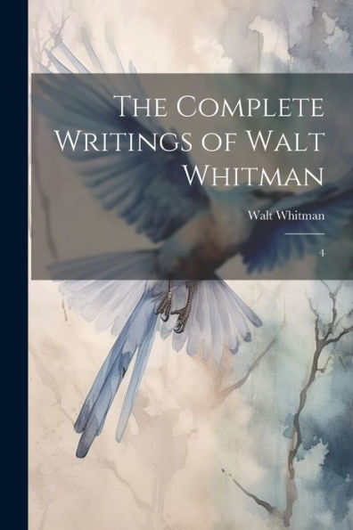 The Complete Writings Of Walt Whitman: 4