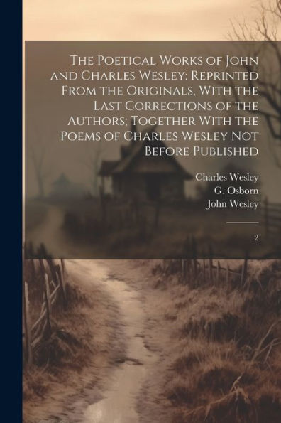 The Poetical Works Of John And Charles Wesley: Reprinted From The Originals, With The Last Corrections Of The Authors; Together With The Poems Of Charles Wesley Not Before Published: 2