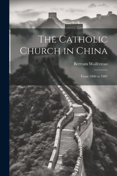 The Catholic Church In China: From 1860 To 1907