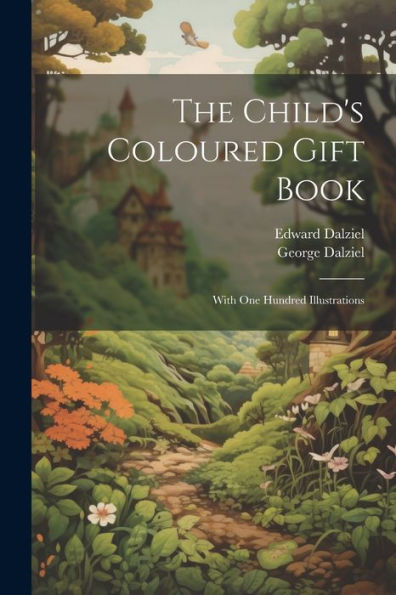 The Child's Coloured Gift Book: With One Hundred Illustrations