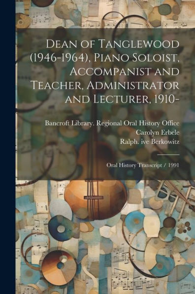 Dean Of Tanglewood (1946-1964), Piano Soloist, Accompanist And Teacher, Administrator And Lecturer, 1910-: Oral History Transcript / 1991