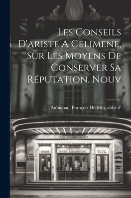 Les Conseils D'Ariste A Celimene, Sur Les Moyens De Conserver Sa Réputation. Nouv (French Edition)