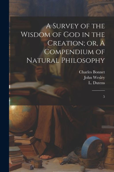 A Survey Of The Wisdom Of God In The Creation; Or, A Compendium Of Natural Philosophy: 5
