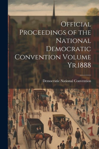 Official Proceedings Of The National Democratic Convention Volume Yr.1888