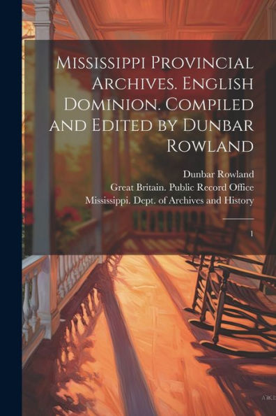 Mississippi Provincial Archives. English Dominion. Compiled And Edited By Dunbar Rowland: 1