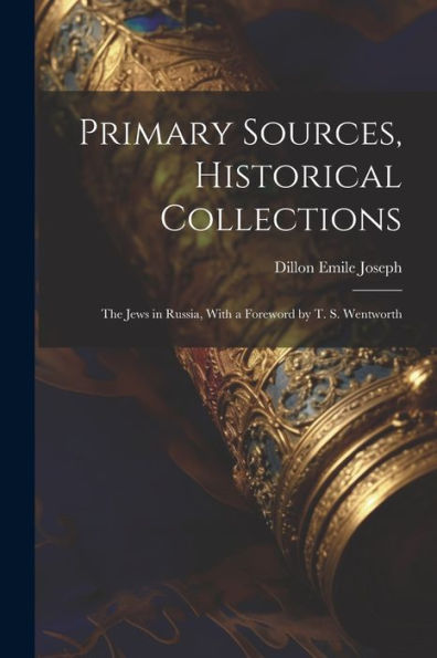 Primary Sources, Historical Collections: The Jews In Russia, With A Foreword By T. S. Wentworth