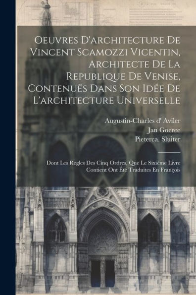 Oeuvres D'Architecture De Vincent Scamozzi Vicentin, Architecte De La Republique De Venise, Contenuës Dans Son Idée De L'Architecture Universelle: ... Été Traduites En François (French Edition)