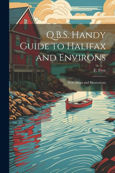 Q.B.S. Handy Guide To Halifax And Environs: With Maps And Illustrations