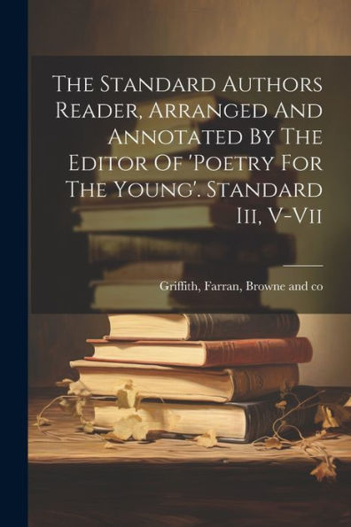 The Standard Authors Reader, Arranged And Annotated By The Editor Of 'Poetry For The Young'. Standard Iii, V-Vii