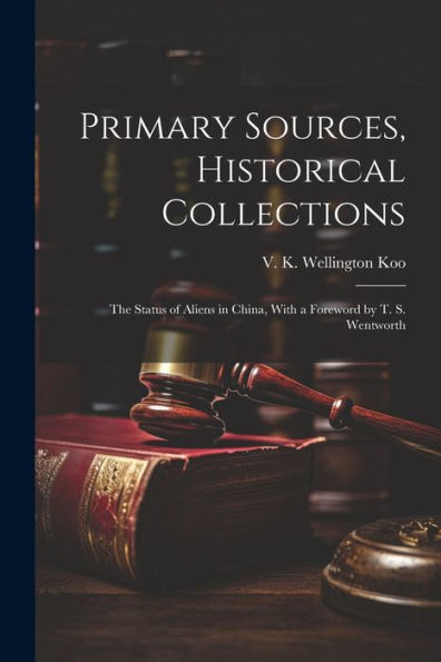 Primary Sources, Historical Collections: The Status Of Aliens In China, With A Foreword By T. S. Wentworth