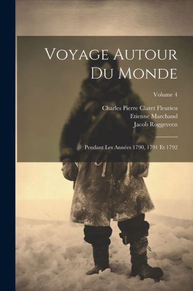 Voyage Autour Du Monde: Pendant Les Années 1790, 1791 Et 1792; Volume 4 (French Edition)
