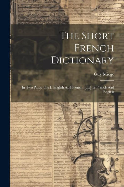 The Short French Dictionary: In Two Parts, The I. English And French, [The] Ii. French And English (French Edition)