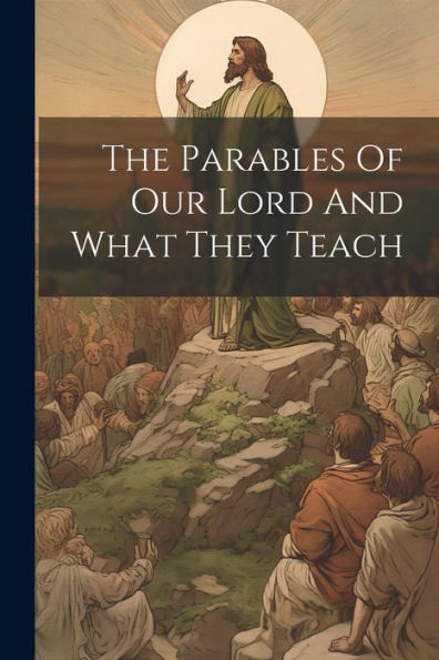 The Parables Of Our Lord And What They Teach