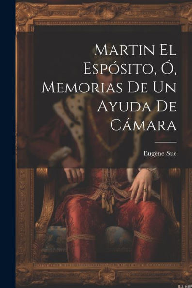 Martin El Espósito, Ó, Memorias De Un Ayuda De Cámara (Spanish Edition)