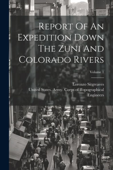 Report Of An Expedition Down The Zuni And Colorado Rivers; Volume 1