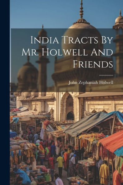India Tracts By Mr. Holwell And Friends