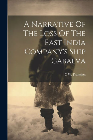 A Narrative Of The Loss Of The East India Company's Ship Cabalva