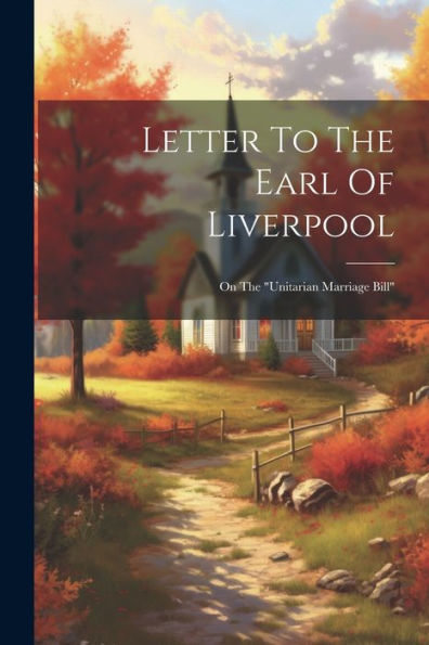 Letter To The Earl Of Liverpool: On The "Unitarian Marriage Bill"