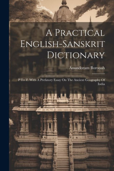 A Practical English-Sanskrit Dictionary: P To Z. With A Prefatory Essay On The Ancient Geography Of India (Afrikaans Edition)