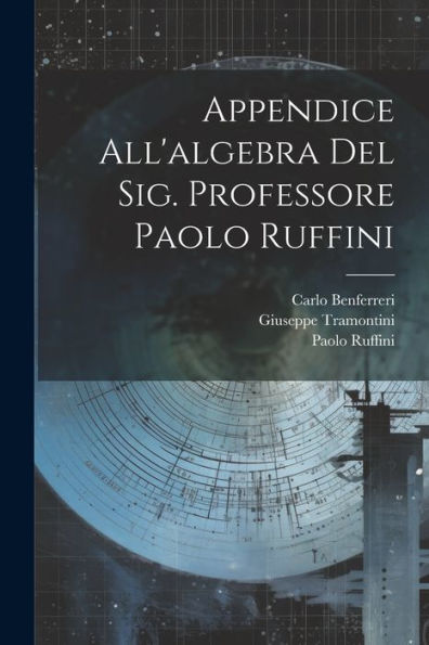 Appendice All'Algebra Del Sig. Professore Paolo Ruffini (Italian Edition)