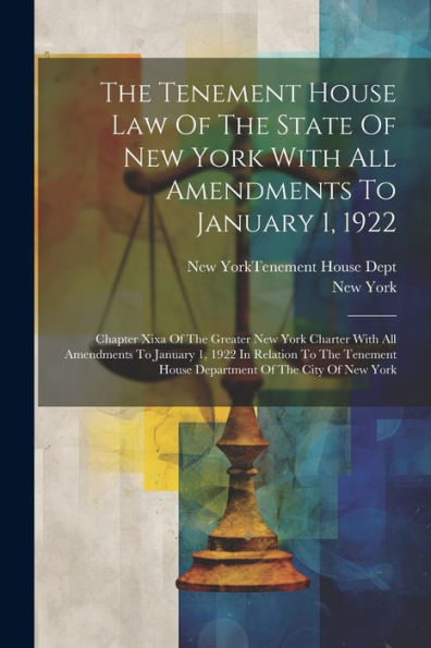 The Tenement House Law Of The State Of New York With All Amendments To January 1, 1922: Chapter Xixa Of The Greater New York Charter With All ... House Department Of The City Of New York