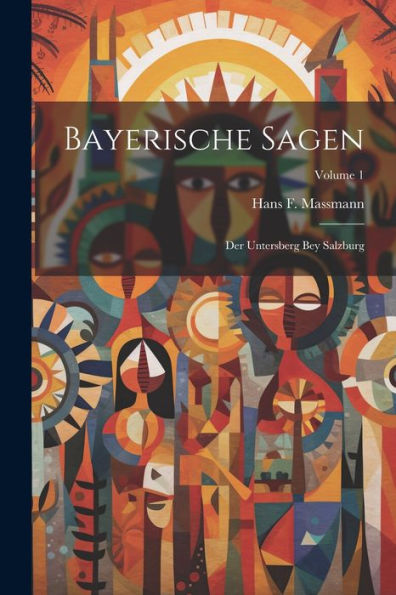 Bayerische Sagen: Der Untersberg Bey Salzburg; Volume 1 (Afrikaans Edition)