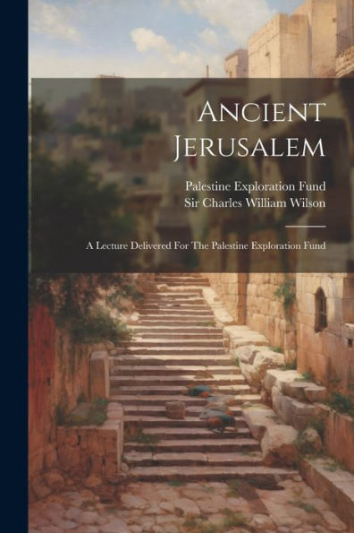 Ancient Jerusalem: A Lecture Delivered For The Palestine Exploration Fund (Afrikaans Edition)
