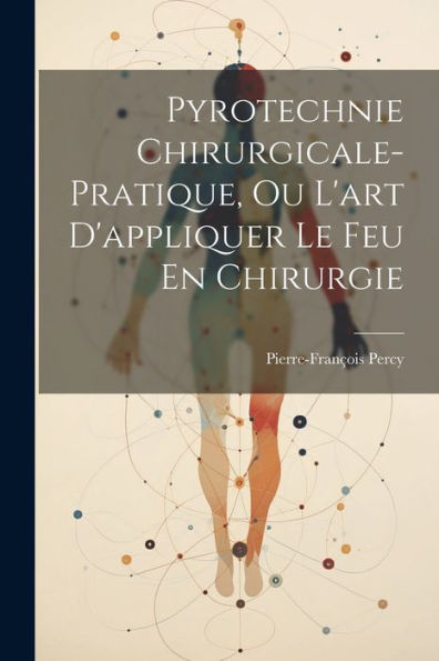 Pyrotechnie Chirurgicale-Pratique, Ou L'Art D'Appliquer Le Feu En Chirurgie (Danish Edition)