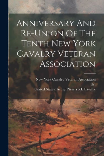 Anniversary And Re-Union Of The Tenth New York Cavalry Veteran Association (Afrikaans Edition)