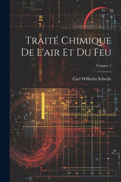 Traité Chimique De L'Air Et Du Feu; Volume 1 (French Edition)