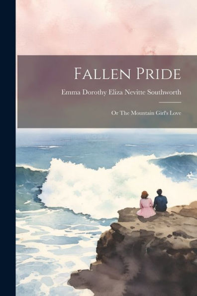 Fallen Pride: Or The Mountain Girl's Love