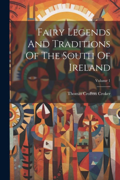 Fairy Legends And Traditions Of The South Of Ireland; Volume 1 (Afrikaans Edition)