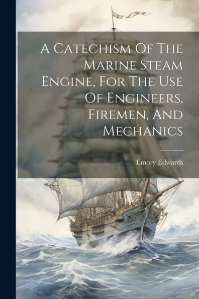 A Catechism Of The Marine Steam Engine, For The Use Of Engineers, Firemen, And Mechanics (Afrikaans Edition)