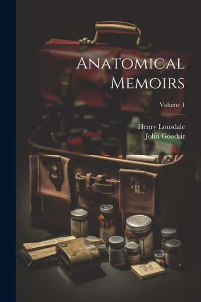Anatomical Memoirs; Volume 1