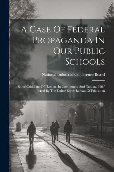 A Case Of Federal Propaganda In Our Public Schools: Some Criticisms Of "Lessons In Community And National Life" Issued By The United States Bureau Of Education