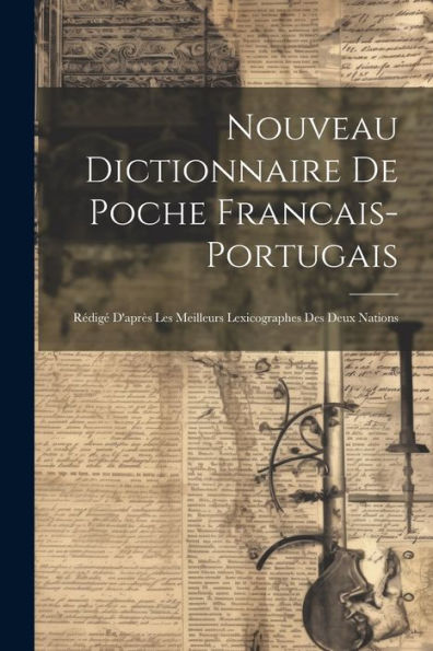 Nouveau Dictionnaire De Poche Francais-Portugais: Rédigé D'Après Les Meilleurs Lexicographes Des Deux Nations