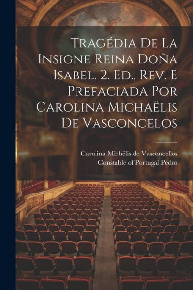 Tragédia De La Insigne Reina Doña Isabel. 2. Ed., Rev. E Prefaciada Por Carolina Michaëlis De Vasconcelos (Portuguese Edition)