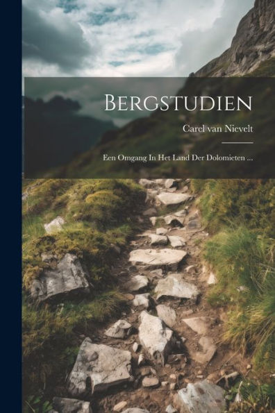 Bergstudien: Een Omgang In Het Land Der Dolomieten ... (Dutch Edition)