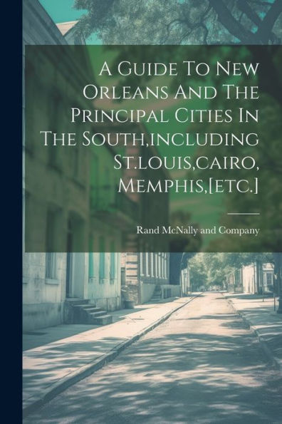 A Guide To New Orleans And The Principal Cities In The South, Including St.Louis, Cairo, Memphis, [Etc.]