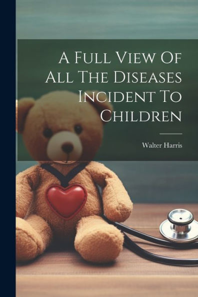 A Full View Of All The Diseases Incident To Children