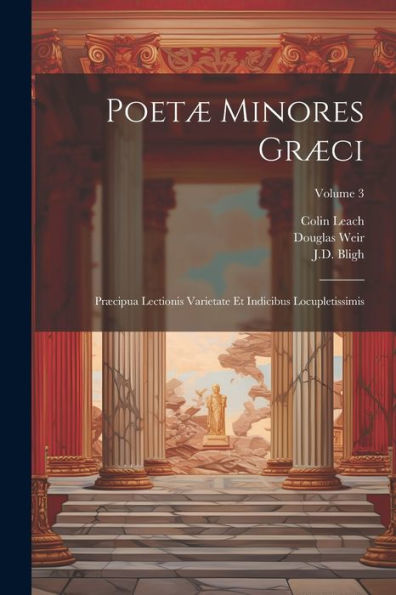 Poetæ Minores Græci: Præcipua Lectionis Varietate Et Indicibus Locupletissimis; Volume 3 (Ancient Greek Edition)
