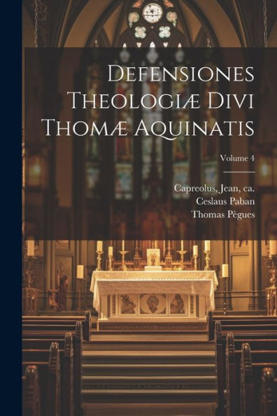Defensiones Theologiæ Divi Thomæ Aquinatis; Volume 4 (Latin Edition)