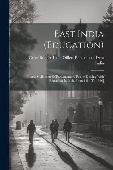 East India (Education): Bound Collection Of Parliamentary Papers Dealing With Education In India From 1854 To 1866]