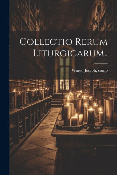 Collectio Rerum Liturgicarum.. (Latin Edition)