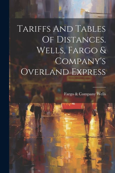 Tariffs And Tables Of Distances. Wells, Fargo & Company's Overland Express